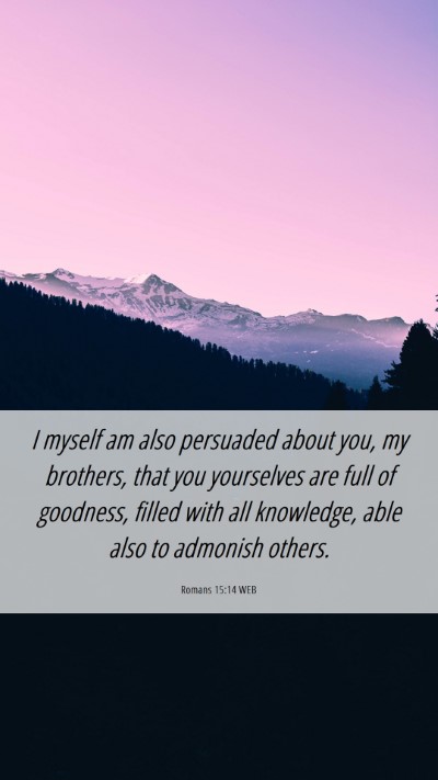 Picture 06 - Romans 15:14 WEB Mobile Phone Wallpaper - I myself am also persuaded about you, my - Mobile Bible Verse Wallpaper