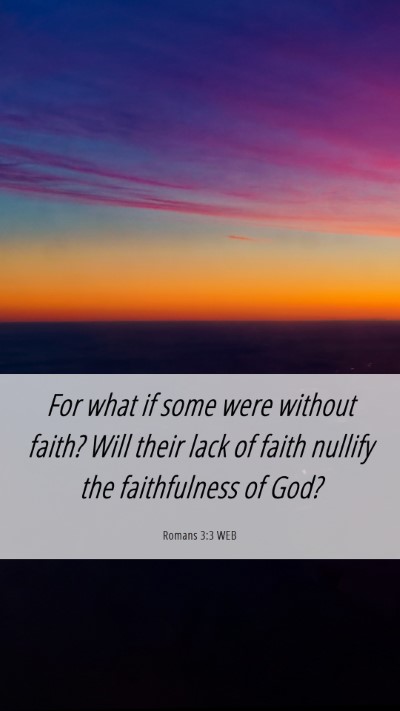 Picture 06 - Romans 3:3 WEB Mobile Phone Wallpaper - For what if some were without faith? Will their - Mobile Bible Verse Wallpaper