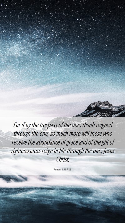 Picture 06 - Romans 5:17 WEB Mobile Phone Wallpaper - For if by the trespass of the one, death reigned - Mobile Bible Verse Wallpaper