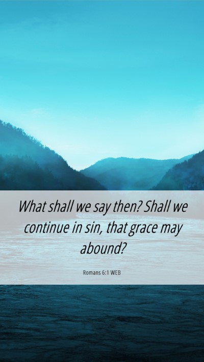 Picture 06 - Romans 6:1 WEB Mobile Phone Wallpaper - What shall we say then? Shall we continue in sin, - Mobile Bible Verse Wallpaper