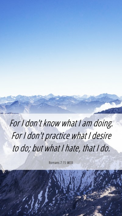 Picture 06 - Romans 7:15 WEB Mobile Phone Wallpaper - For I don't know what I am doing. For I don't - Mobile Bible Verse Wallpaper