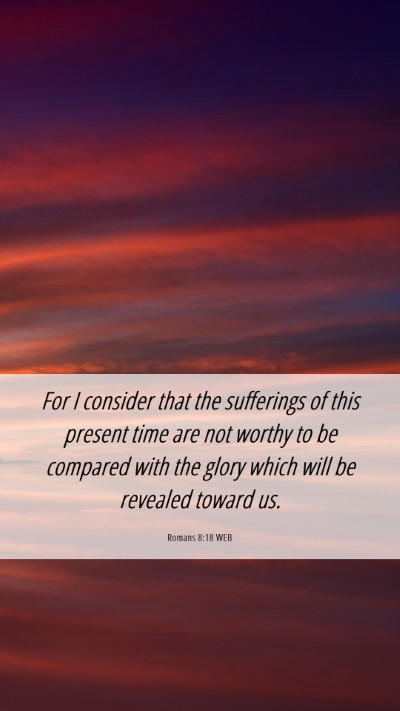 Picture 06 - Romans 8:18 WEB Mobile Phone Wallpaper - For I consider that the sufferings of this - Mobile Bible Verse Wallpaper