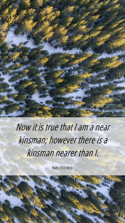 Picture 06 - Ruth 3:12 WEB Mobile Phone Wallpaper - Now it is true that I am a near kinsman; however - Mobile Bible Verse Wallpaper