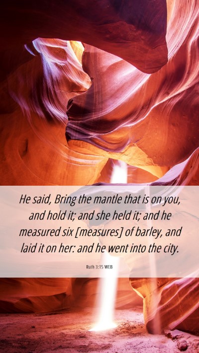 Picture 06 - Ruth 3:15 WEB Mobile Phone Wallpaper - He said, Bring the mantle that is on you, and - Mobile Bible Verse Wallpaper