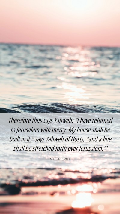 Picture 06 - Zechariah 1:16 WEB Mobile Phone Wallpaper - Therefore thus says Yahweh: 