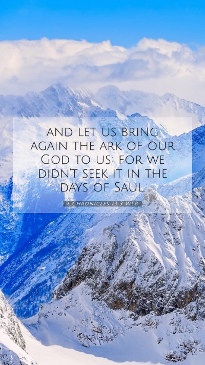 Picture 07 - 1 Chronicles 13:3 WEB Mobile Phone Wallpaper - and let us bring again the ark of our God to us: - Mobile Bible Verse Wallpaper