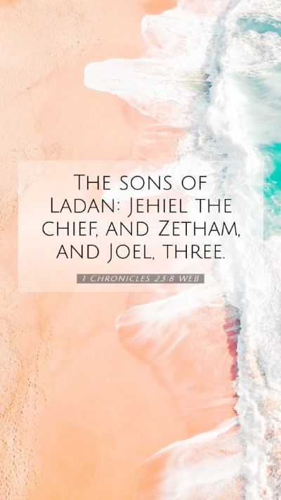 Picture 07 - 1 Chronicles 23:8 WEB Mobile Phone Wallpaper - The sons of Ladan: Jehiel the chief, and Zetham, - Mobile Bible Verse Wallpaper