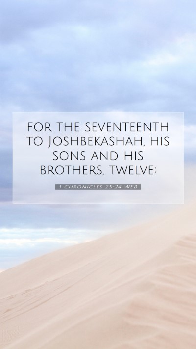 Picture 07 - 1 Chronicles 25:24 WEB Mobile Phone Wallpaper - for the seventeenth to Joshbekashah, his sons and - Mobile Bible Verse Wallpaper