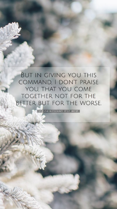Picture 07 - 1 Corinthians 11:17 WEB Mobile Phone Wallpaper - But in giving you this command, I don't praise - Mobile Bible Verse Wallpaper