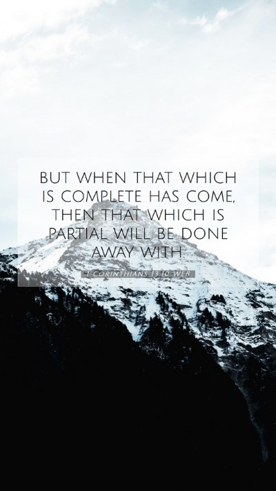 Picture 07 - 1 Corinthians 13:10 WEB Mobile Phone Wallpaper - but when that which is complete has come, then - Mobile Bible Verse Wallpaper