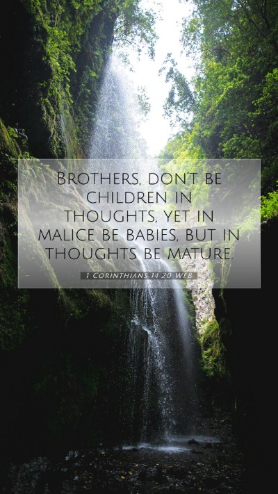 Picture 07 - 1 Corinthians 14:20 WEB Mobile Phone Wallpaper - Brothers, don't be children in thoughts, yet in - Mobile Bible Verse Wallpaper