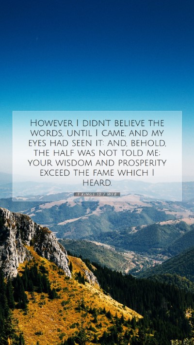 Picture 07 - 1 Kings 10:7 WEB Mobile Phone Wallpaper - However I didn't believe the words, until I came, - Mobile Bible Verse Wallpaper