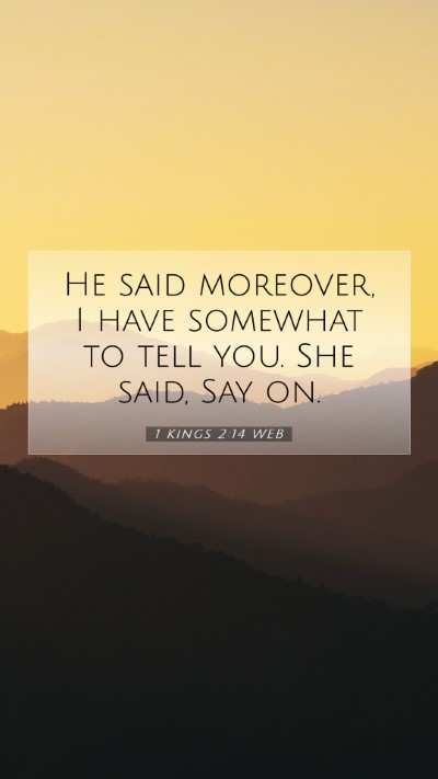 Picture 07 - 1 Kings 2:14 WEB Mobile Phone Wallpaper - He said moreover, I have somewhat to tell you. - Mobile Bible Verse Wallpaper