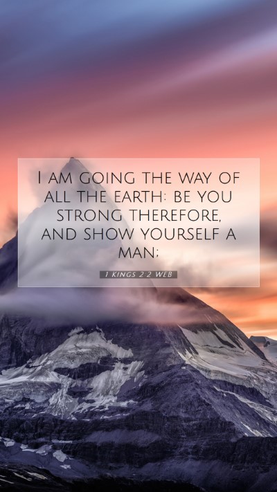 Picture 07 - 1 Kings 2:2 WEB Mobile Phone Wallpaper - I am going the way of all the earth: be you - Mobile Bible Verse Wallpaper