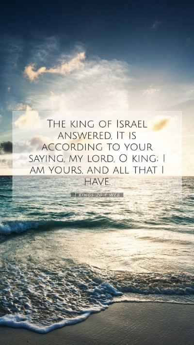 Picture 07 - 1 Kings 20:4 WEB Mobile Phone Wallpaper - The king of Israel answered, It is according to - Mobile Bible Verse Wallpaper