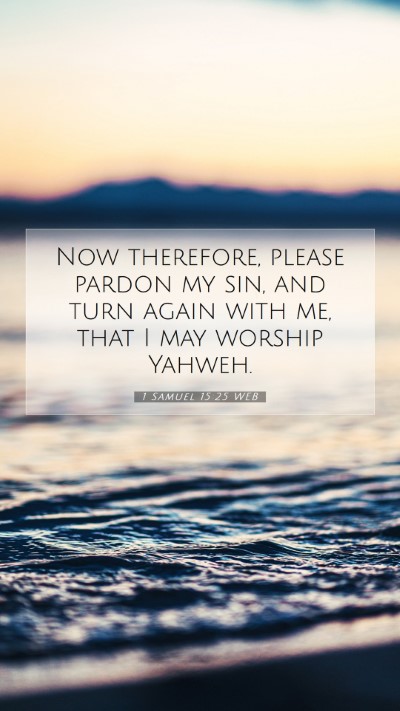 Picture 07 - 1 Samuel 15:25 WEB Mobile Phone Wallpaper - Now therefore, please pardon my sin, and turn - Mobile Bible Verse Wallpaper