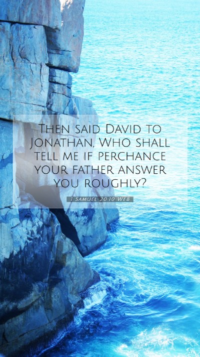 Picture 07 - 1 Samuel 20:10 WEB Mobile Phone Wallpaper - Then said David to Jonathan, Who shall tell me if - Mobile Bible Verse Wallpaper