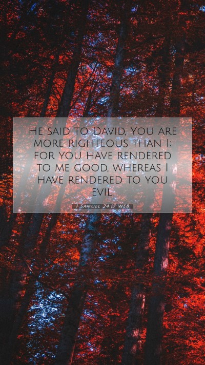 Picture 07 - 1 Samuel 24:17 WEB Mobile Phone Wallpaper - He said to David, You are more righteous than I; - Mobile Bible Verse Wallpaper