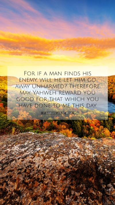 Picture 07 - 1 Samuel 24:19 WEB Mobile Phone Wallpaper - For if a man finds his enemy, will he let him go - Mobile Bible Verse Wallpaper