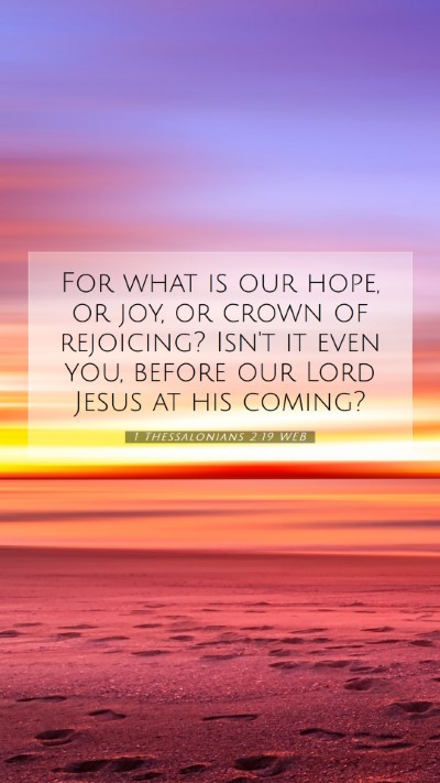 Picture 07 - 1 Thessalonians 2:19 WEB Mobile Phone Wallpaper - For what is our hope, or joy, or crown of - Mobile Bible Verse Wallpaper