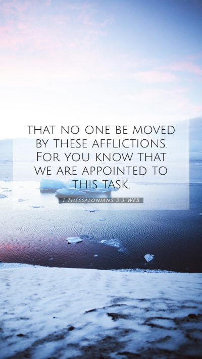 Picture 07 - 1 Thessalonians 3:3 WEB Mobile Phone Wallpaper - that no one be moved by these afflictions. For - Mobile Bible Verse Wallpaper