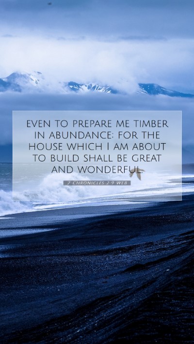 Picture 07 - 2 Chronicles 2:9 WEB Mobile Phone Wallpaper - even to prepare me timber in abundance; for the - Mobile Bible Verse Wallpaper