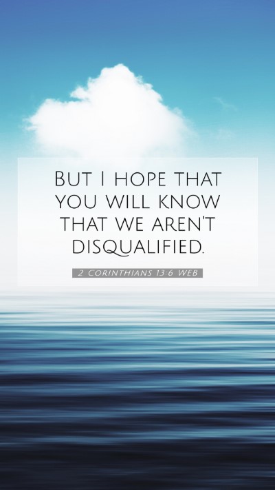 Picture 07 - 2 Corinthians 13:6 WEB Mobile Phone Wallpaper - But I hope that you will know that we aren't - Mobile Bible Verse Wallpaper