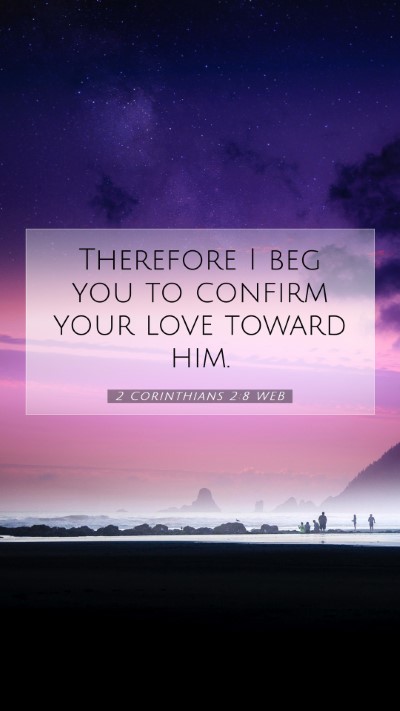 Picture 07 - 2 Corinthians 2:8 WEB Mobile Phone Wallpaper - Therefore I beg you to confirm your love toward - Mobile Bible Verse Wallpaper