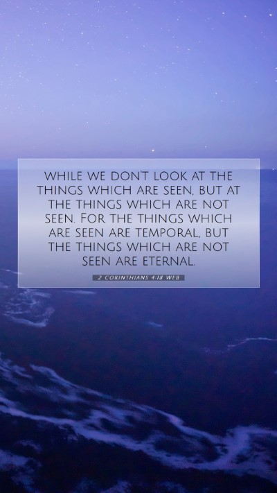 Picture 07 - 2 Corinthians 4:18 WEB Mobile Phone Wallpaper - while we don't look at the things which are seen, - Mobile Bible Verse Wallpaper