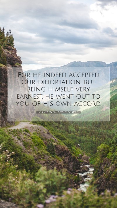 Picture 07 - 2 Corinthians 8:17 WEB Mobile Phone Wallpaper - For he indeed accepted our exhortation, but being - Mobile Bible Verse Wallpaper