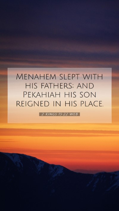 Picture 07 - 2 Kings 15:22 WEB Mobile Phone Wallpaper - Menahem slept with his fathers; and Pekahiah his - Mobile Bible Verse Wallpaper