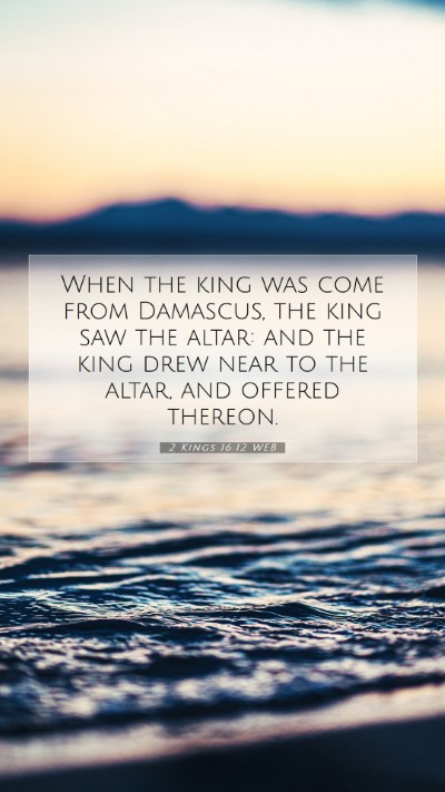 Picture 07 - 2 Kings 16:12 WEB Mobile Phone Wallpaper - When the king was come from Damascus, the king - Mobile Bible Verse Wallpaper