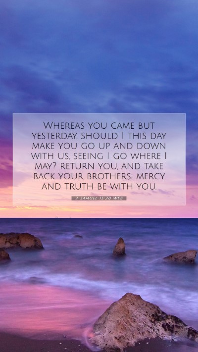 Picture 07 - 2 Samuel 15:20 WEB Mobile Phone Wallpaper - Whereas you came but yesterday, should I this day - Mobile Bible Verse Wallpaper
