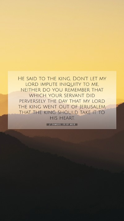 Picture 07 - 2 Samuel 19:19 WEB Mobile Phone Wallpaper - He said to the king, Don't let my lord impute - Mobile Bible Verse Wallpaper