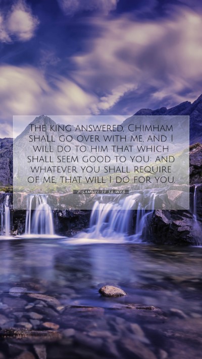 Picture 07 - 2 Samuel 19:38 WEB Mobile Phone Wallpaper - The king answered, Chimham shall go over with me, - Mobile Bible Verse Wallpaper