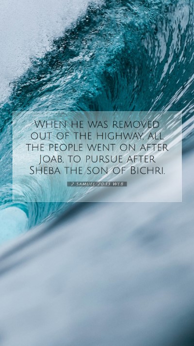 Picture 07 - 2 Samuel 20:13 WEB Mobile Phone Wallpaper - When he was removed out of the highway, all the - Mobile Bible Verse Wallpaper