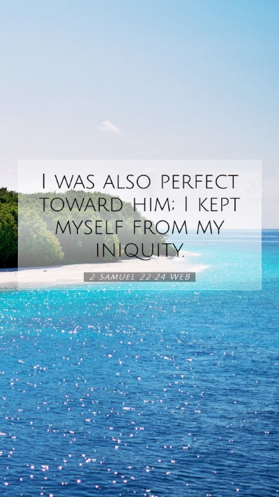 Picture 07 - 2 Samuel 22:24 WEB Mobile Phone Wallpaper - I was also perfect toward him; I kept myself from - Mobile Bible Verse Wallpaper