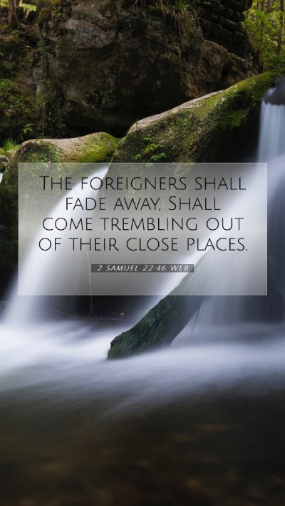 Picture 07 - 2 Samuel 22:46 WEB Mobile Phone Wallpaper - The foreigners shall fade away, Shall come - Mobile Bible Verse Wallpaper