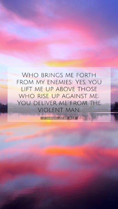 Picture 07 - 2 Samuel 22:49 WEB Mobile Phone Wallpaper - Who brings me forth from my enemies: Yes, you - Mobile Bible Verse Wallpaper