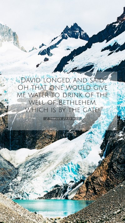 Picture 07 - 2 Samuel 23:15 WEB Mobile Phone Wallpaper - David longed, and said, Oh that one would give me - Mobile Bible Verse Wallpaper