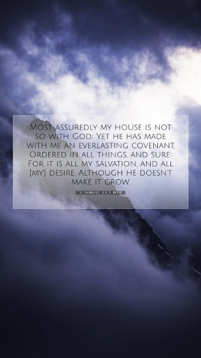 Picture 07 - 2 Samuel 23:5 WEB Mobile Phone Wallpaper - Most assuredly my house is not so with God; Yet - Mobile Bible Verse Wallpaper