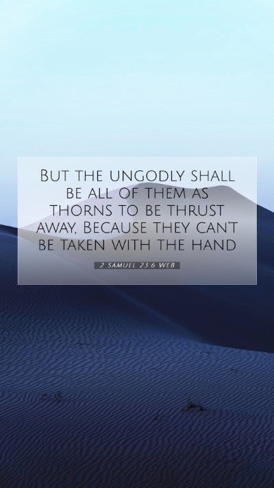 Picture 07 - 2 Samuel 23:6 WEB Mobile Phone Wallpaper - But the ungodly shall be all of them as thorns to - Mobile Bible Verse Wallpaper