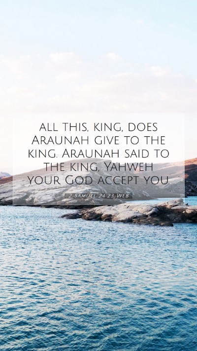 Picture 07 - 2 Samuel 24:23 WEB Mobile Phone Wallpaper - all this, king, does Araunah give to the king. - Mobile Bible Verse Wallpaper