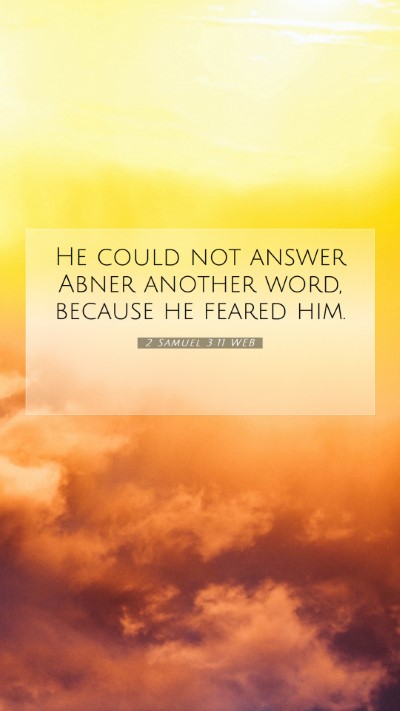 Picture 07 - 2 Samuel 3:11 WEB Mobile Phone Wallpaper - He could not answer Abner another word, because - Mobile Bible Verse Wallpaper