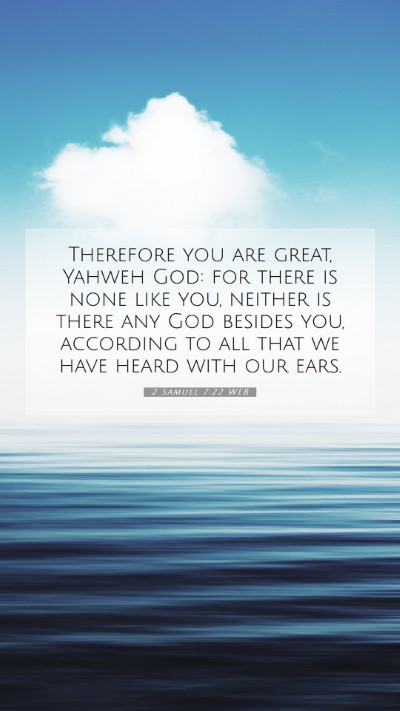 Picture 07 - 2 Samuel 7:22 WEB Mobile Phone Wallpaper - Therefore you are great, Yahweh God: for there is - Mobile Bible Verse Wallpaper