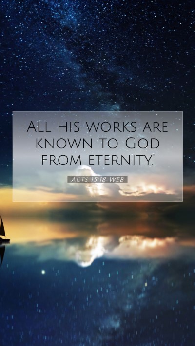 Picture 07 - Acts 15:18 WEB Mobile Phone Wallpaper - All his works are known to God from - Mobile Bible Verse Wallpaper