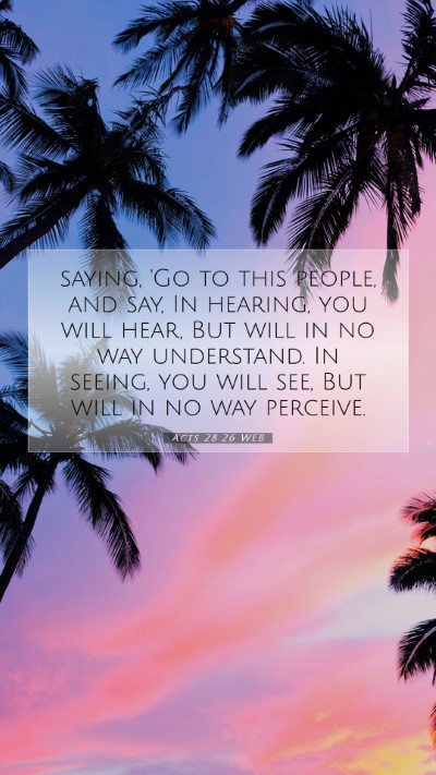 Picture 07 - Acts 28:26 WEB Mobile Phone Wallpaper - saying, 'Go to this people, and say, In hearing, - Mobile Bible Verse Wallpaper
