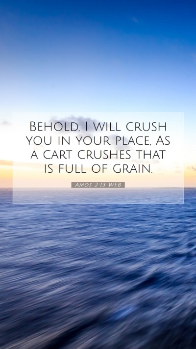 Picture 07 - Amos 2:13 WEB Mobile Phone Wallpaper - Behold, I will crush you in your place, As a cart - Mobile Bible Verse Wallpaper