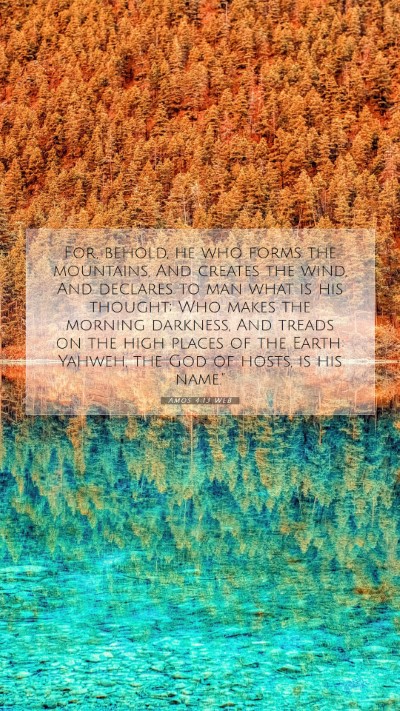 Picture 07 - Amos 4:13 WEB Mobile Phone Wallpaper - For, behold, he who forms the mountains, And - Mobile Bible Verse Wallpaper