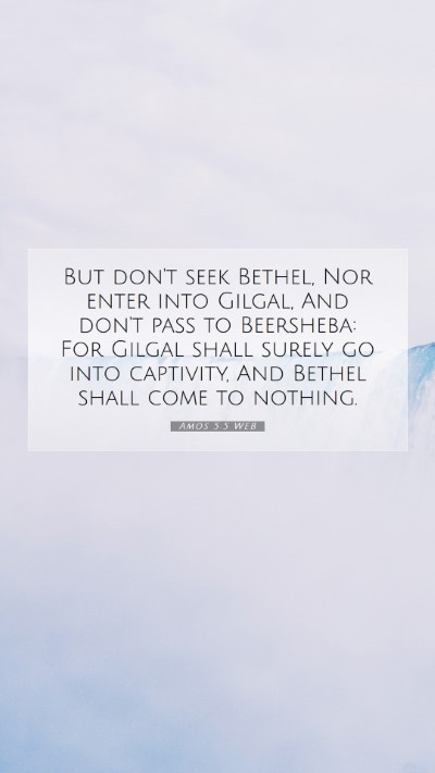 Picture 07 - Amos 5:5 WEB Mobile Phone Wallpaper - But don't seek Bethel, Nor enter into Gilgal, And - Mobile Bible Verse Wallpaper
